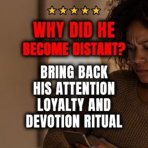 May include: Image with text: "WHY DID HE BECOME DISTANT? BRING BACK HIS ATTENTION LOYALTY AND DEVOTION RITUAL." The text is in white and red, with a five-star rating at the top. A woman is looking at a phone.