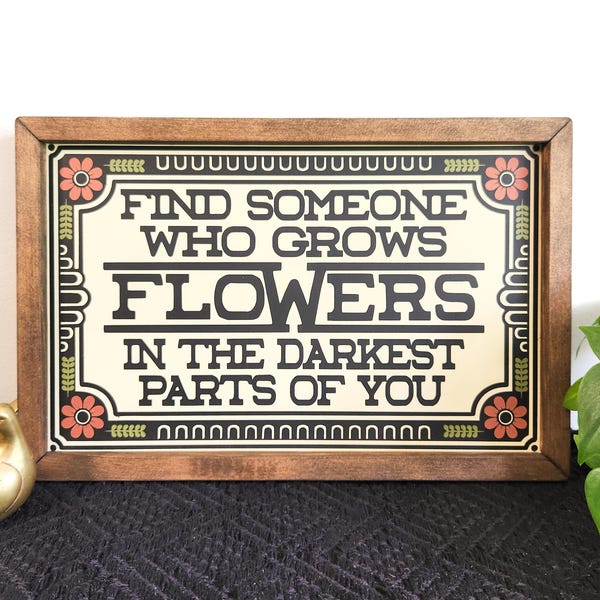 Find Someone Who Grows Flowers In The Darkest Parts of You Wood Sign / Sun To Me / Country Music Wall Art / Western Decor / Bedroom Sign