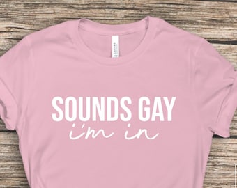 Sounds Gay I'm In T-Shirt: Gay Pride Shirt