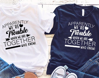 Bestie Shirt, Best Friend Tee, Couples Matching, Apparently We're Trouble When We Are Together Shirt