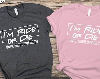 I&#39;m Ride or Die Until About 9PM Shirt, Ride Or Die Shirt, Ride of Die Chick Shirt, Women Shirt, Funny Shirt, Ride Lover