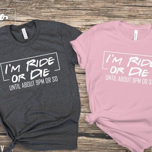 I&#39;m Ride or Die Until About 9PM Shirt, Ride Or Die Shirt, Ride of Die Chick Shirt, Women Shirt, Funny Shirt, Ride Lover
