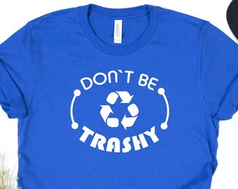 Don't Be Trashy T-Shirt: Earth Day Recycling Shirt