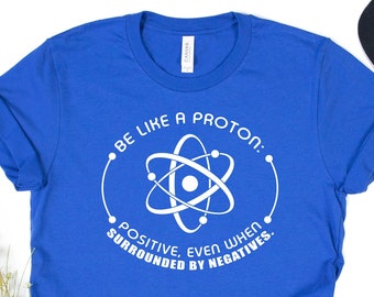 Shirt Be Like A Proton: grappig T-shirt Science Physics Chemistry