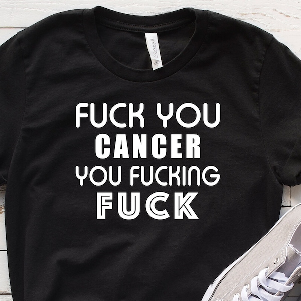 Fuck You Cancer You Fucking Fuck Shirt, Funny Cancer Gift Tee, Cancer T Shirt, Fuck You Outfit, Motivational Shirt