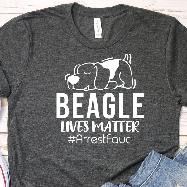 Beagle Dog Shirt, Beagle Lives Matter Shirt, Arrest Fauci Shirt, Beagle Lover Gifts, Beagle Shirt, Beagle Mom, Gift for Beagle Owner