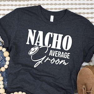 Funny Groom Shirt, Bachelor Party Shirt, Groom Gift for Groom to be Gift Soon to be Groom Gift Bachelor Party Nacho Average Groom