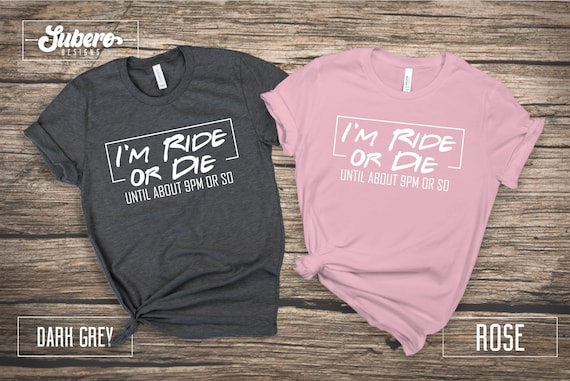 I'm Ride Or Die Until About 9pm Or So T-Shirt I'm Ride Or Die Until About 9pm Or So T-Shirt