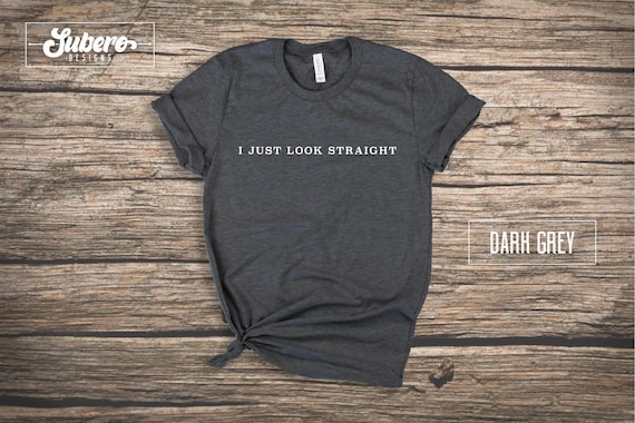 I Just Look Straight Shirt, Gay Shirt, Lesbian Femme Shirt, Lesbian Stud Shirt, Transgender Shirt, Bisexual Shirt, LGBTQ Shirt, LGBT