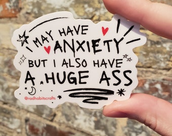 I may have anxiety but I also have a huge ass | waterproof vinyl sticker