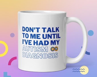 Don't Talk To Me Until I've Had My Autism Diagnosis | Coffee, Tea Mug