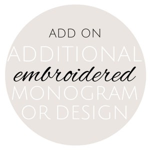 May include: A white circle with the text "ADD ON ADDITIONAL embroidered MONOGRAM OR DESIGN" in white text with the word "embroidered" in black.