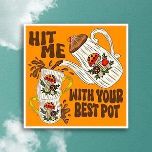 May include: Square sticker with an orange background featuring a white teapot and two stacked mugs. The teapot pours a brown liquid into the mugs. The mugs and teapot are decorated with mushrooms. Text reads "HIT ME WITH YOUR BEST POT."