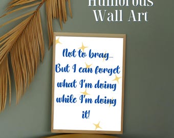 May include: A white framed print with a blue and yellow design. The text on the print reads "Not to brag... But I can forget what I'm doing while I'm doing it!"