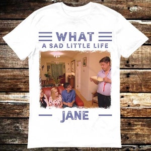 What A Sad Little Life Jane Come Dine With Me Enjoy The Money T Shirt Meme Gift Funny Tee Vintage Style Unisex Gamer Cult Movie Music 6108
