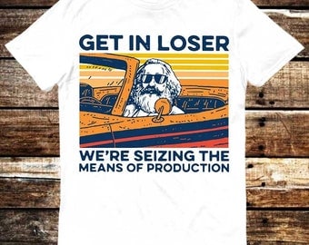 Karl Marx Get In Loser We’re Seizing The Means Of Production T Shirt Meme Gift Funny Tee Vintage Style Unisex Gamer Cult Movie Music 6270