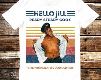 Ainsley Harriott Give Your Meat A Good Old Rub Hello Jill Ready Steady Cook T Shirt Meme Gift Shirt Funny Tee Gamer Cult Movie Music 6109