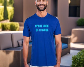 you great hunk of spunk tee tshirt shirts kath kim beach summer family dad uncle son husband holiday fun gift funny saying new old abc look