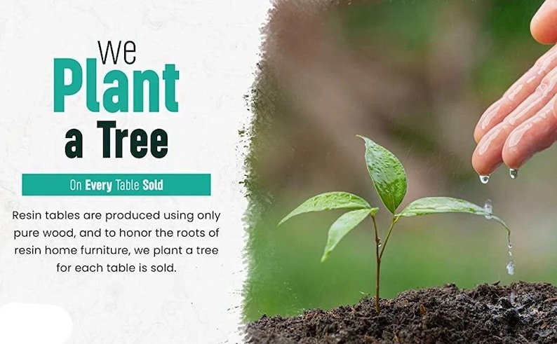 May include: A small green seedling growing in dark soil with water droplets falling from fingers onto the leaves. The text reads: We Plant a Tree On Every Table Sold. Resin tables are produced using only pure wood, and to honor the roots of resin home furniture, we plant a tree for each table is sold.