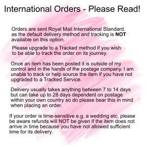 May include: Pink background with white text outlining international order information. The text states that orders are sent via Royal Mail International Standard, which does not include tracking. It also states that delivery takes 7 to 14 days, but can take up to 28 days. It recommends upgrading to a tracked service for time-sensitive orders.