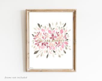 Positive Wall Art Print, Floral Watercolor Wall Art, Worthy, Self Love, Mental Health Art, Affirmation, Mother's Day Gift For Her, Flowers