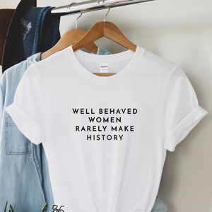 Well Behaved Women Rarely Make History Slogan Top Funny T-shirt Gift Idea Eleanor Roosevelt Quote