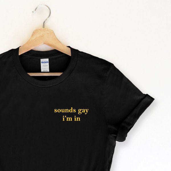 Sounds Gay Im In Shirt Bisexual Shirt Gay Shirt tee cotton Pride Shirt Lbgt Shirts gay pride