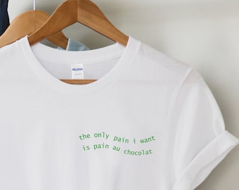 The Only Pain I Want Is Pain Au Chocolat T-shirt, Funny Quote Shirt, Green Aesthetic Slogan, Pinterest Aesthetic< Wavy Letters, Trendy Tee