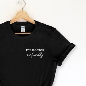 It&#39;s Doctor Actually T Shirt, Gift For Doctor, Doctor Gift, Doctor T-Shirt, Dr T-Shirt, Dr Gift, Gift For Dr Graduation, Phd Gift