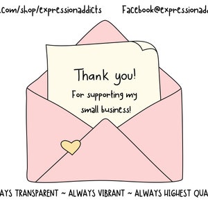 May include: A pink envelope illustration with a cream-coloured note that reads "Thank you! For supporting my small business!" A small yellow heart is on the envelope. The text "ALWAYS TRANSPARENT ~ ALWAYS VIBRANT ~ ALWAYS HIGHEST QUALITY" is at the bottom.