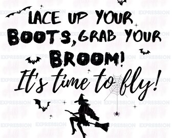 Lace up your BOOTS, Grab your BROOM! Its time to fly! Svg & Png