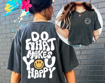 Comfort Colors Tee, Do What Makes You Happy , Happy Shirt, positivity Quote Shirt,  Graphic t Shirt, Inspirational Shirt, unisex Shirts