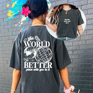 Comfort Colors Tee, The World Is A Better Place With You, Positive Quote Shirt,  Graphic T Shirt, Inspirational Shirt, Positive Shirts
