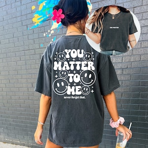 Comfort Colors Tee, You Matter To Me, Better With You, Positive Quote Shirt,  Graphic T Shirt, Inspirational Shirt, Positive Shirts