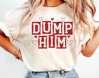 Funny Dump Him Shirt, Anti Love Comfort Colors Cotton Tee (Unisex S-XXL)