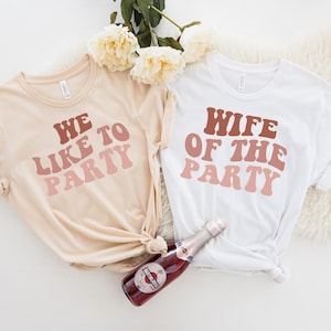 Bachelorette Party Shirts, Wife Of The Party,We Like To Party Graphic T-Shirt,Retro Graphic Tee,Gifts for Her,Bridal Party Shirts,Girls Trip