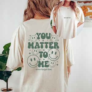 Comfort Colors Tee, You Matter To Me, Better With You,  Positive Quote Shirt, Graphic T Shirt, Inspirational Shirt, Positive Shirts