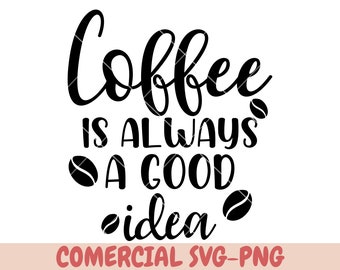 May include: Black and white text graphic that reads "Coffee is always a good idea" with coffee bean illustrations. The text is in a handwritten style font.