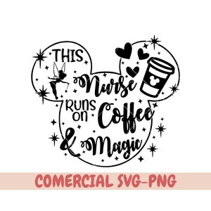 May include: Black and white design of a Mickey Mouse head with the text "This Nurse Runs on Coffee & Magic" inside. The design includes a coffee cup with a Mickey Mouse ear, a fairy, and hearts.