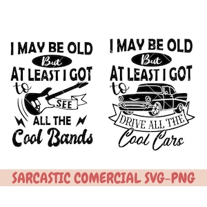 May include: Two black and white graphic designs with text that reads "I may be old but at least I got to see all the cool bands" and "I may be old but at least I got to drive all the cool cars".