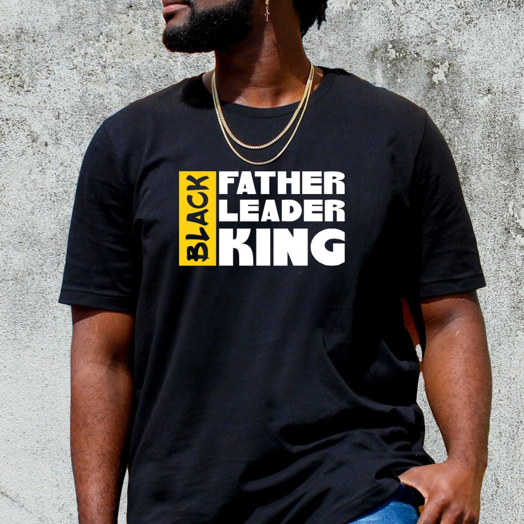 Black Father Leader King - Tshirt, Father's Day Gift, Shirts for Dad, Gifts for Dad, Dad Tshirts, Father Gifts, Black Men