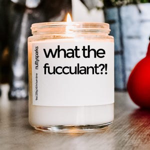 what the fucculant scented soy candle, best friend gift, housewarming gift, closing gifts, new home gift, homeowner gift, funny rude gift