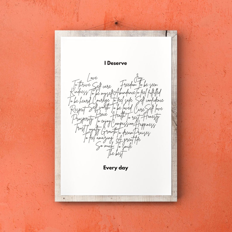 K&ouml;nnte beinhalten: Ein wei&szlig;er gerahmter Druck mit schwarzem Text, der "Ich verdiene" lautet und eine Vielzahl positiver Affirmationen auflistet, wie z. B. "Liebe", "Freude", "Selbstpflege", "Freiheit", "gesehen werden", "F&uuml;lle", "sich erf&uuml;llt f&uuml;hlen", "Mut", "sich sicher f&uuml;hlen", "Selbstvertrauen", "geliebt werden", "Sorge", "Selbstliebe", "Frieden", "Gesundheit", "sich ausruhen", "Ehrlichkeit", "Wohlstand", "genie&szlig;en", "Mitgef&uuml;hl", "Gl&uuml;ck", "Vertrauen", "Loyalit&auml;t", "Wachstum", "tr&auml;umen", "Lob", "sich fantastisch f&uuml;hlen", "ein tolles Leben", "so viel zu l&auml;cheln", "das Beste" und "jeden Tag".