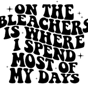 On the bleachers is where I spend most of my days