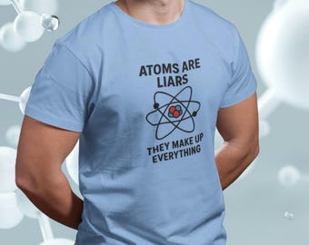 Atoms Are Liars T-Shirt: Chemistry Science Humor Tee, Funny Gift for the Scientist