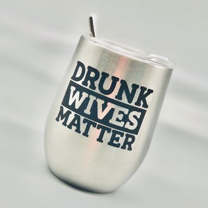 May include: Stainless steel wine tumbler with a black inscription that reads "Drunk Wives Matter".