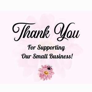May include: Thank You for Supporting Our Small Business!  A pink flower with a ladybug on it is in the center of a pink and white background.