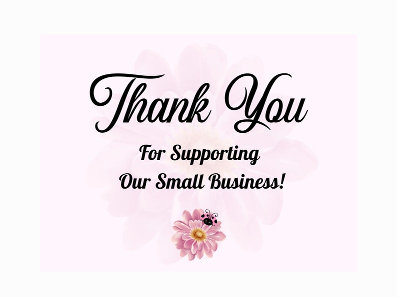 May include: Thank You for Supporting Our Small Business!  A pink flower with a ladybug on it is in the center of a pink and white background.
