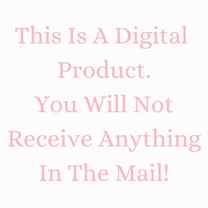 May include: Pink text on a white background reads: "This Is A Digital Product. You Will Not Receive Anything In The Mail!"
