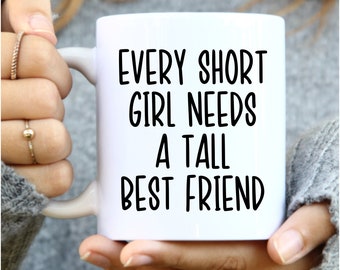 Every Short Girl Needs a Tall Best Friend Mug, Bestfriend Mug, Gift for Friend, Bestie Gift for Her, Bestfriend Gifts